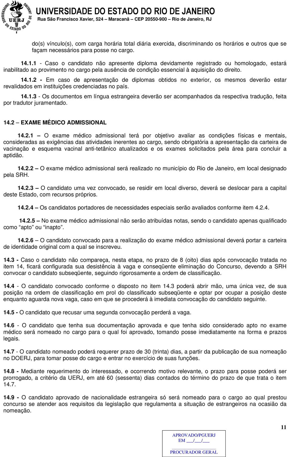 14.1.3 - Os documentos em língua estrangeira deverão ser acompanhados da respectiva tradução, feita por tradutor juramentado. 14.2 