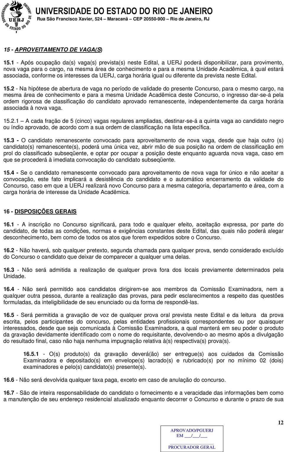 estará associada, conforme os interesses da UERJ, carga horária igual ou diferente da prevista neste Edital. 15.