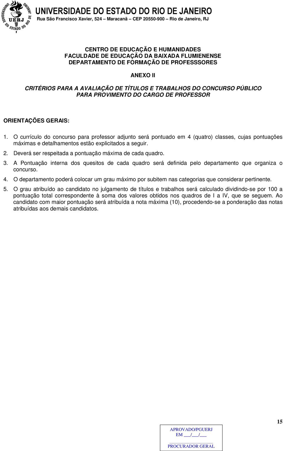 O currículo do concurso para professor adjunto será pontuado em 4 (quatro) classes, cujas pontuações máximas e detalhamentos estão explicitados a seguir. 2.