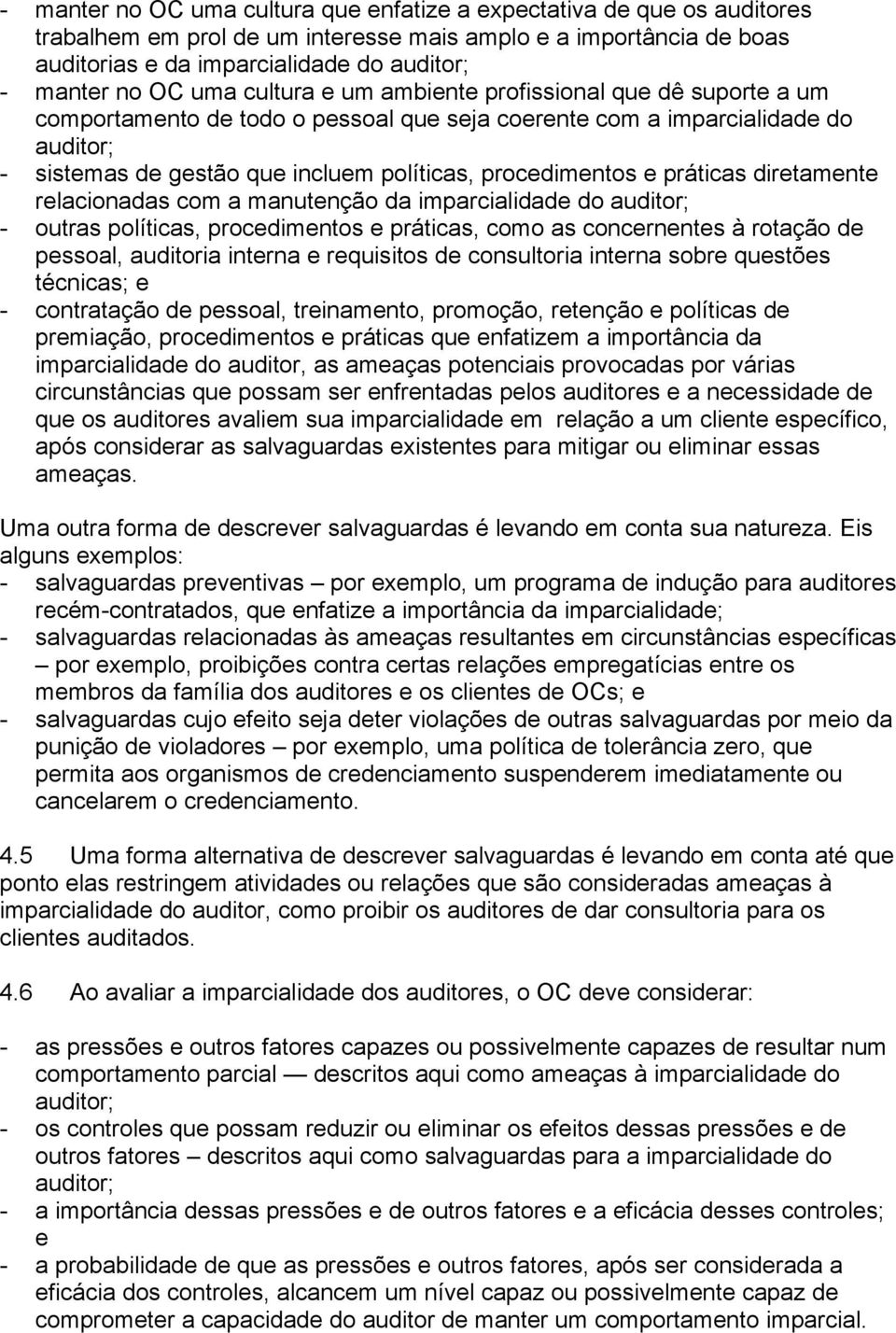 procedimentos e práticas diretamente relacionadas com a manutenção da imparcialidade do auditor; - outras políticas, procedimentos e práticas, como as concernentes à rotação de pessoal, auditoria