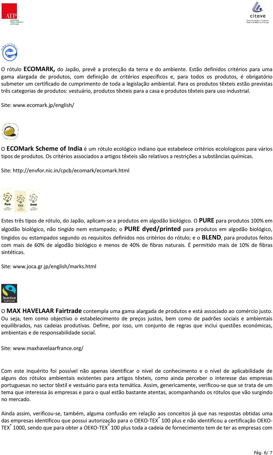 legislação ambiental. Para os produtos têxteis estão previstas três categorias de produtos: vestuário, produtos têxteis para a casa e produtos têxteis para uso industrial. Site: www.ecomark.