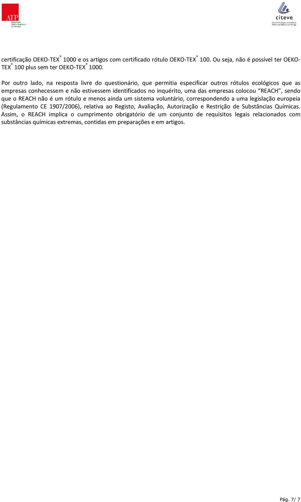 empresas colocou REACH, sendo que o REACH não é um rótulo e menos ainda um sistema voluntário, correspondendo a uma legislação europeia (Regulamento CE 1907/2006), relativa ao Registo,