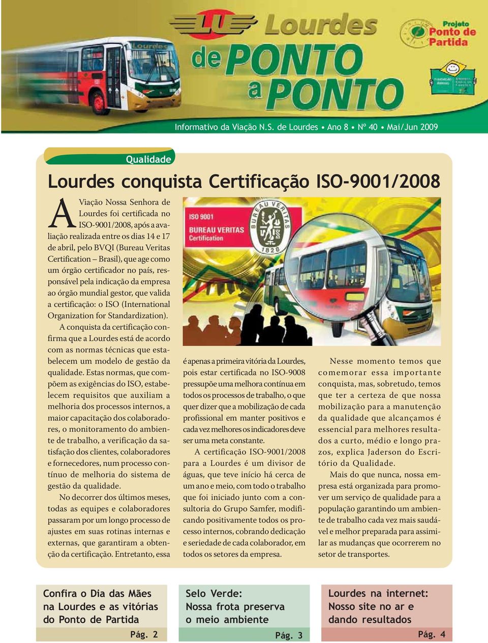 for Standardization). A conquista da certificação confirma que a Lourdes está de acordo com as normas técnicas que estabelecem um modelo de gestão da qualidade.