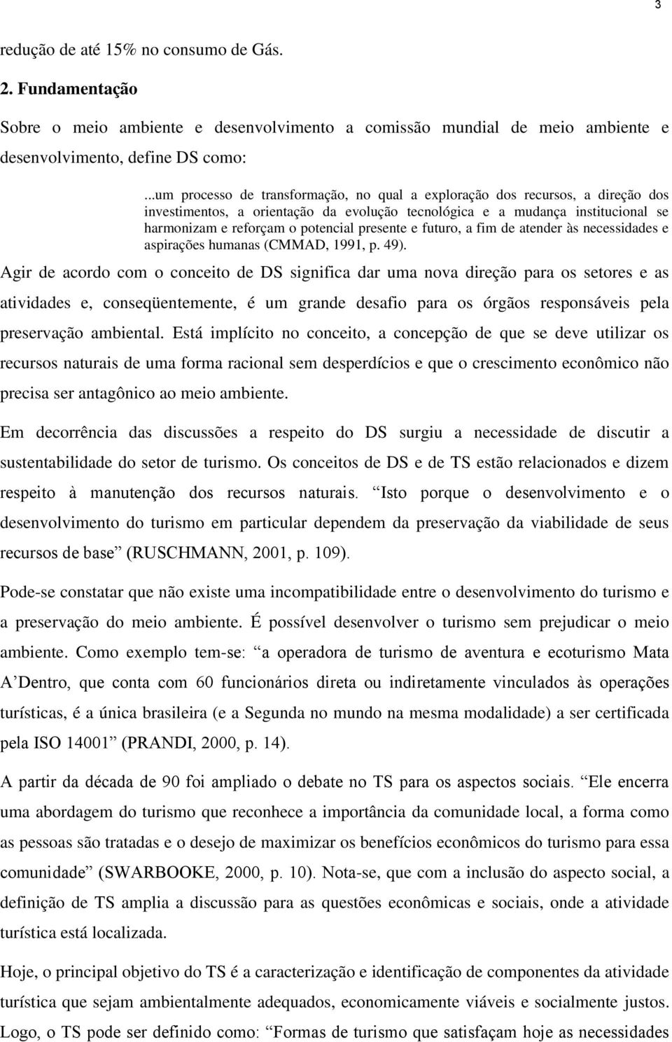 presente e futuro, a fim de atender às necessidades e aspirações humanas (CMMAD, 1991, p. 49).