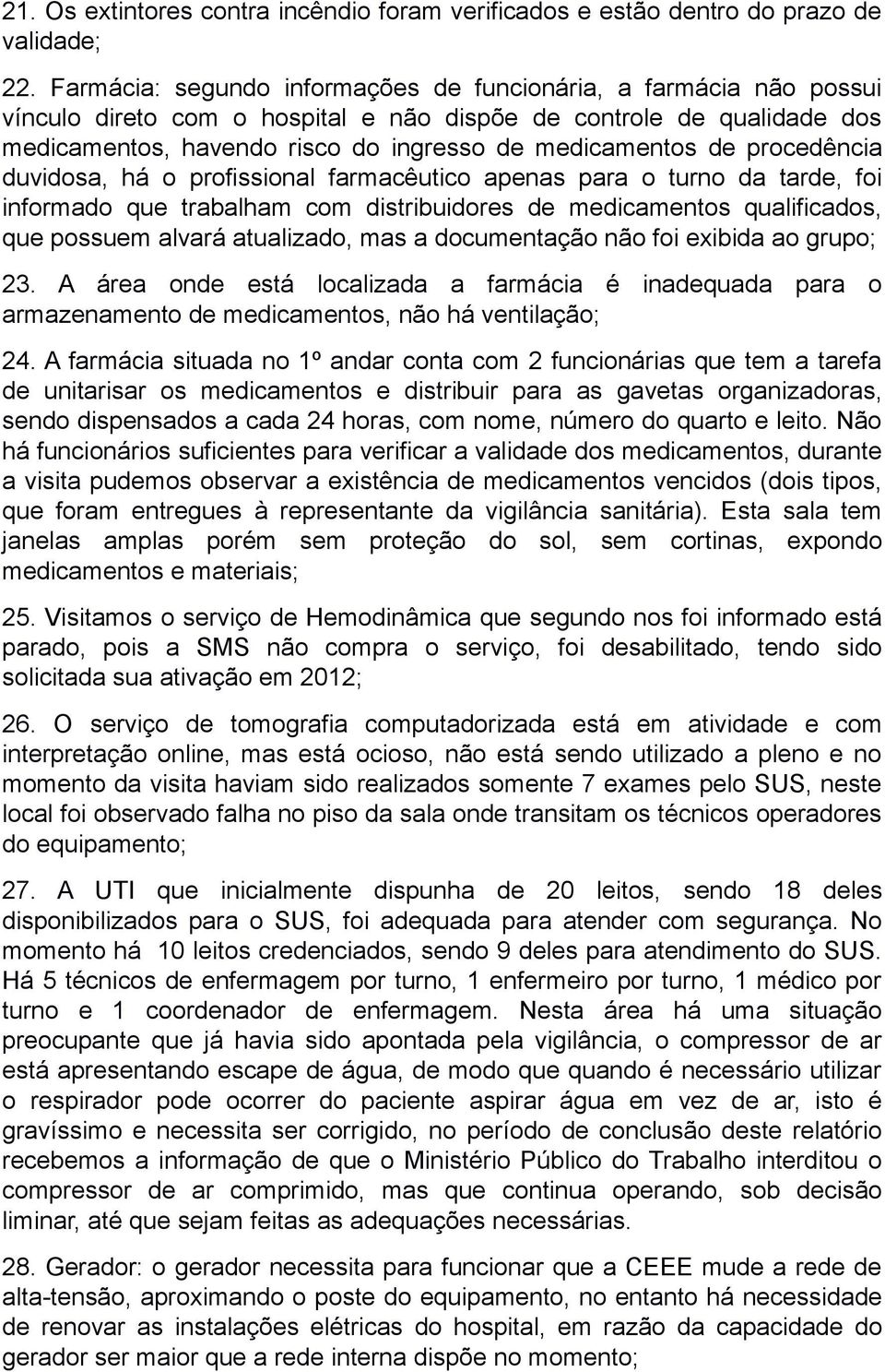 procedência duvidosa, há o profissional farmacêutico apenas para o turno da tarde, foi informado que trabalham com distribuidores de medicamentos qualificados, que possuem alvará atualizado, mas a