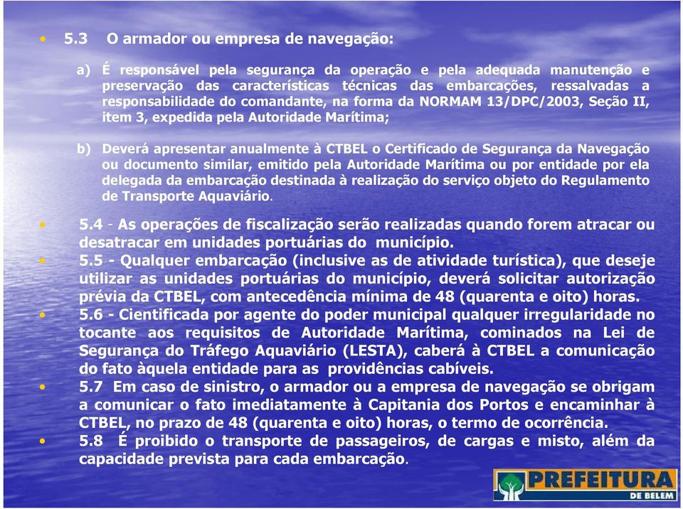 documento similar, emitido pela Autoridade Marítima ou por entidade por ela delegada da embarcação destinada à realização do serviço objeto do Regulamento de Transporte Aquaviário. 5.