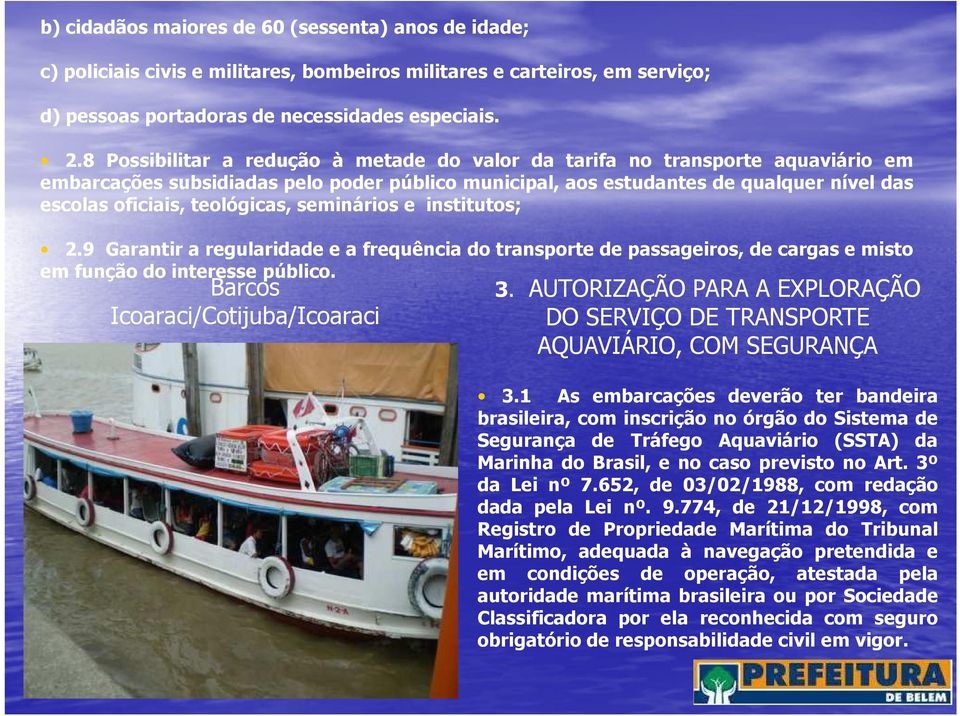 teológicas, seminários e institutos; 2.9 Garantir a regularidade e a frequência do transporte de passageiros, de cargas e misto em função do interesse público. Barcos Icoaraci/Cotijuba/Icoaraci 3.