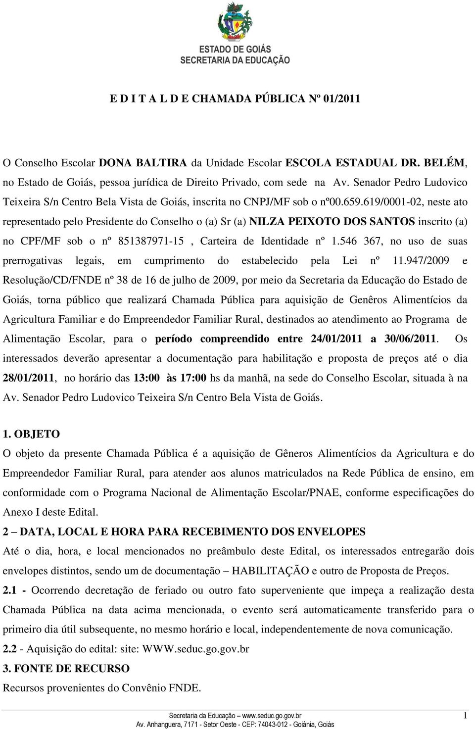 619/0001-02, neste ato representado pelo Presidente do Conselho o (a) Sr (a) NILZA PEIXOTO DOS SANTOS inscrito (a) no CPF/MF sob o nº 851387971-15, Carteira de Identidade nº 1.