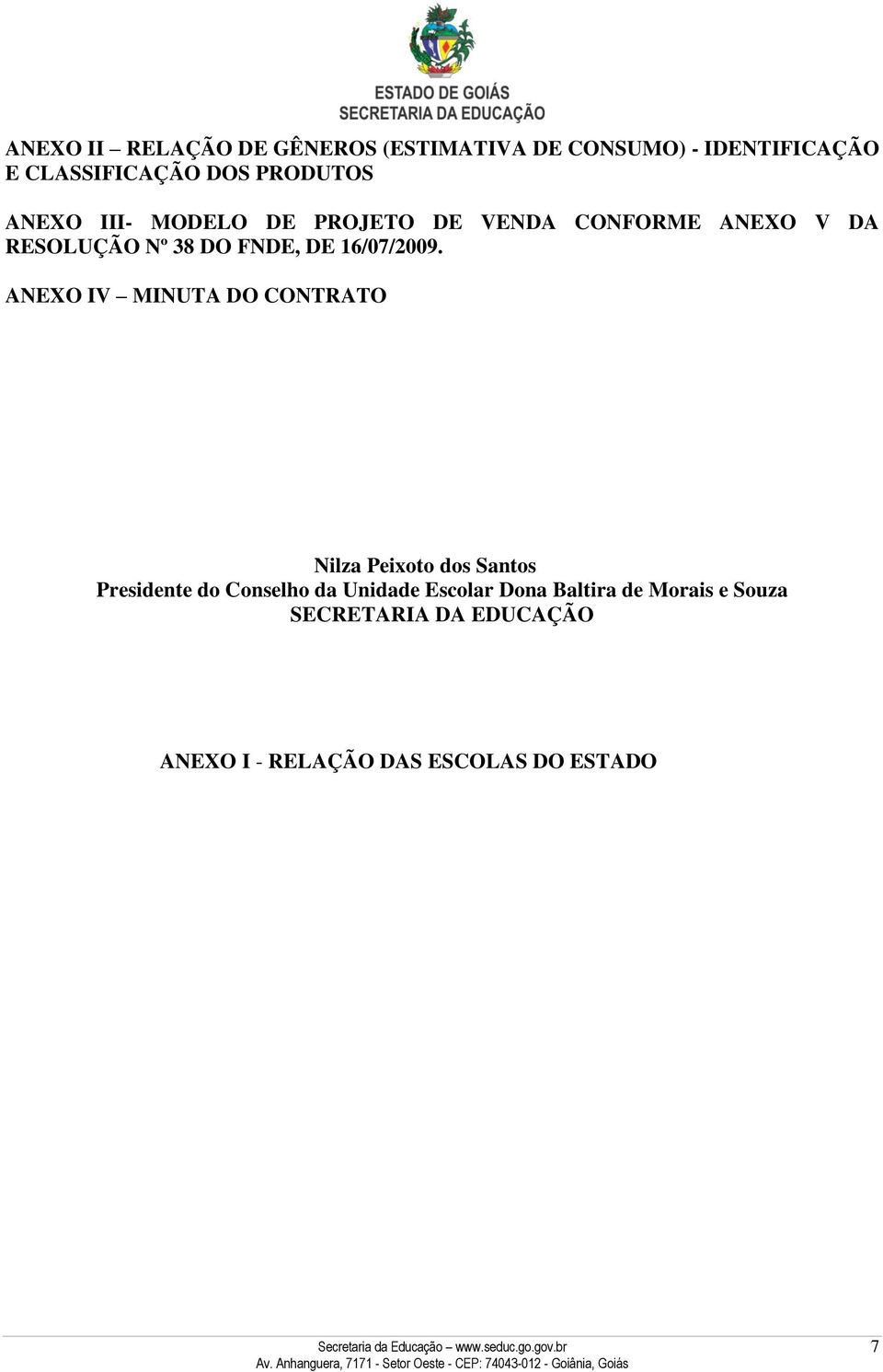 ANEXO IV MINUTA DO CONTRATO Nilza Peixoto dos Santos Presidente do Conselho da Unidade Escolar