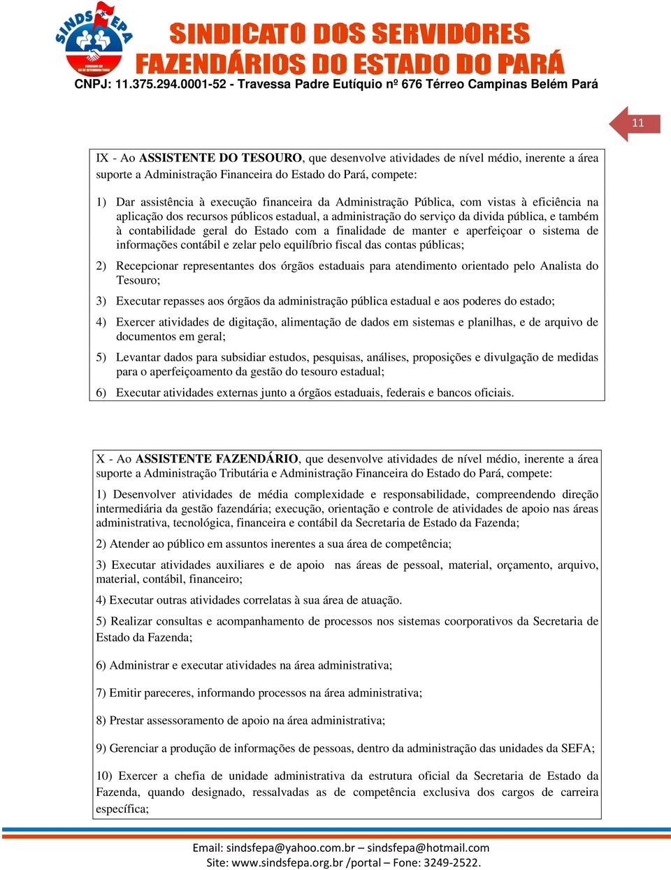 manter e aperfeiçoar o sistema de informações contábil e zelar pelo equilíbrio fiscal das contas públicas; 2) Recepcionar representantes dos órgãos estaduais para atendimento orientado pelo Analista