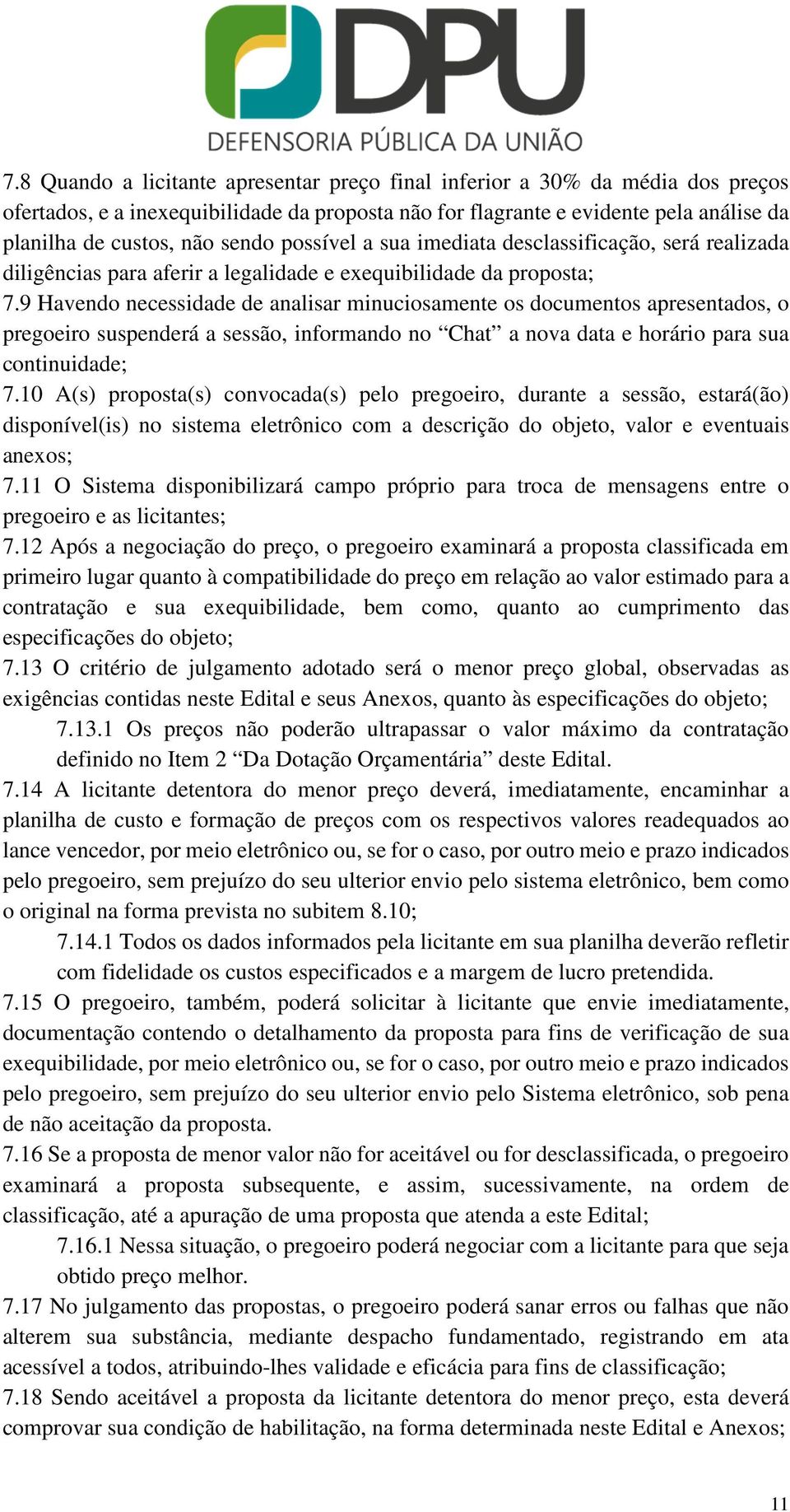 9 Havendo necessidade de analisar minuciosamente os documentos apresentados, o pregoeiro suspenderá a sessão, informando no Chat a nova data e horário para sua continuidade; 7.