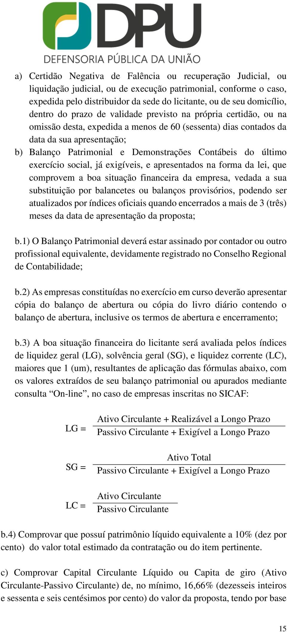 Contábeis do último exercício social, já exigíveis, e apresentados na forma da lei, que comprovem a boa situação financeira da empresa, vedada a sua substituição por balancetes ou balanços