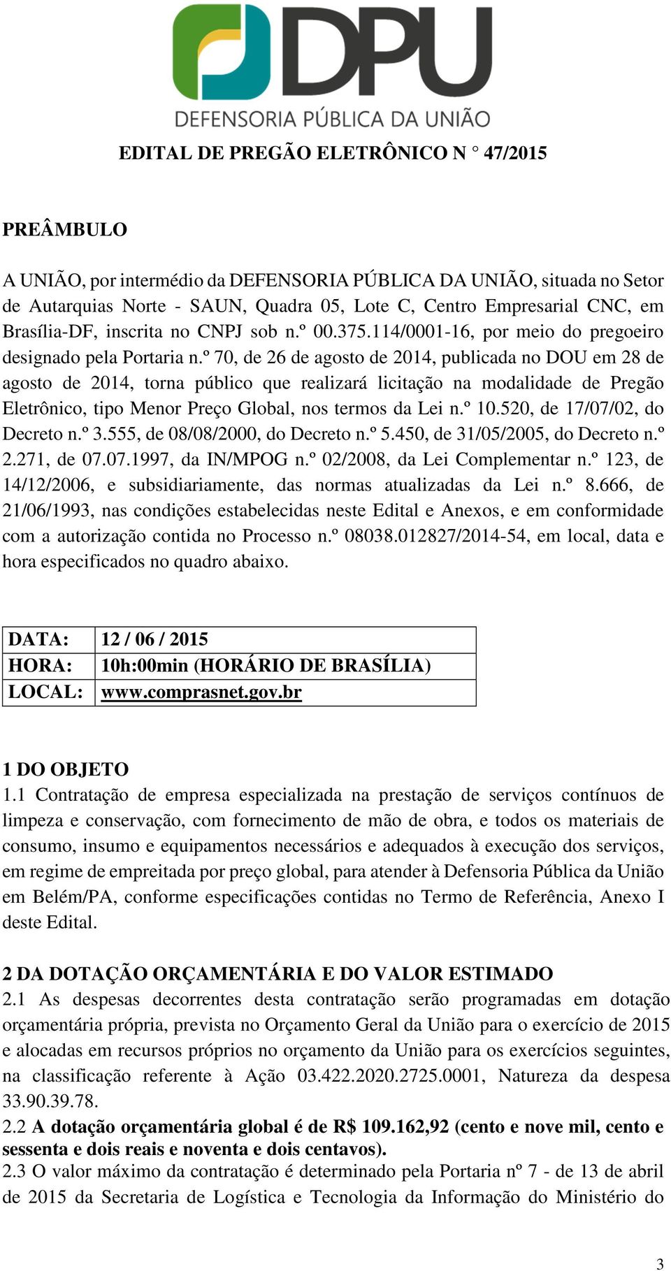 º 70, de 26 de agosto de 2014, publicada no DOU em 28 de agosto de 2014, torna público que realizará licitação na modalidade de Pregão Eletrônico, tipo Menor Preço Global, nos termos da Lei n.º 10.