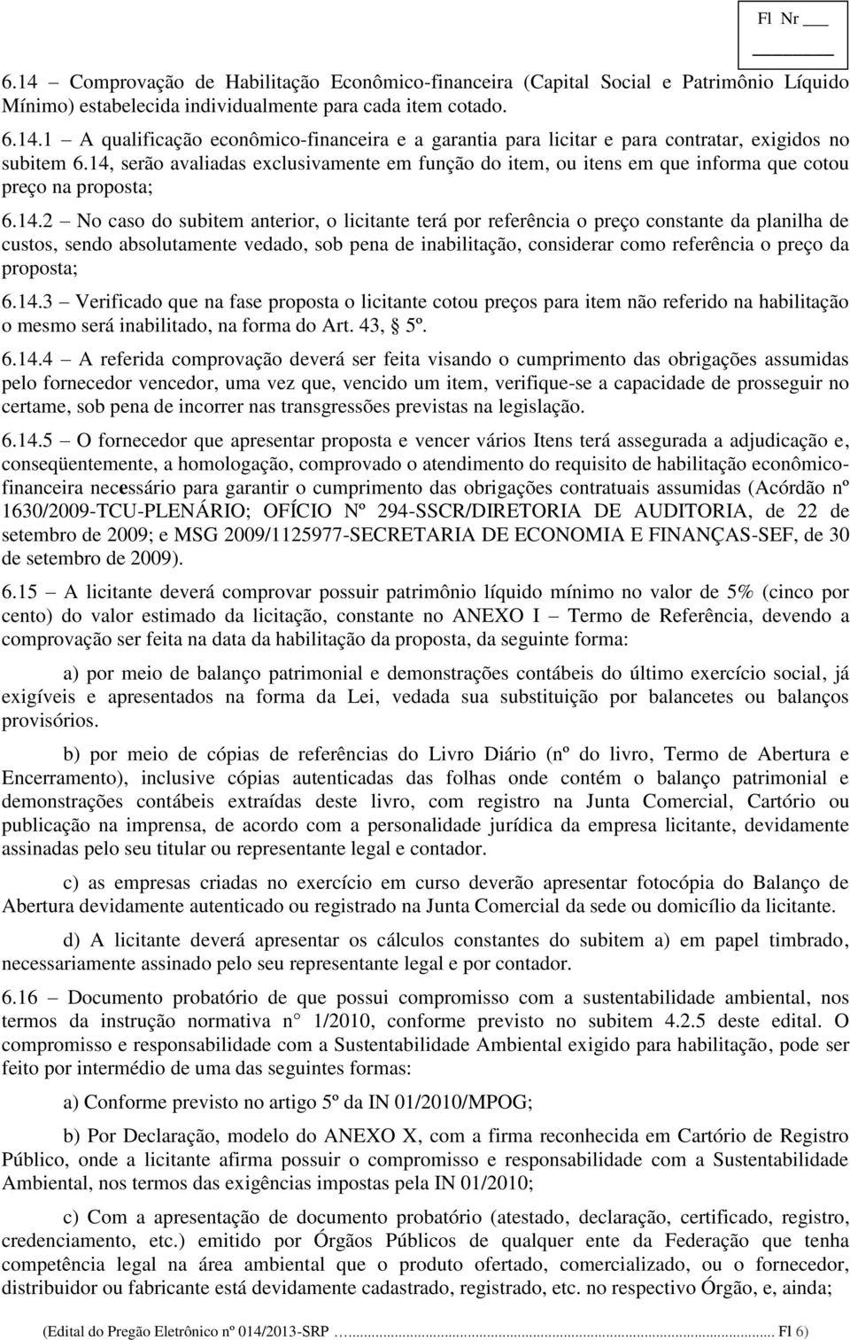 planilha de custos, sendo absolutamente vedado, sob pena de inabilitação, considerar como referência o preço da proposta; 6.14.