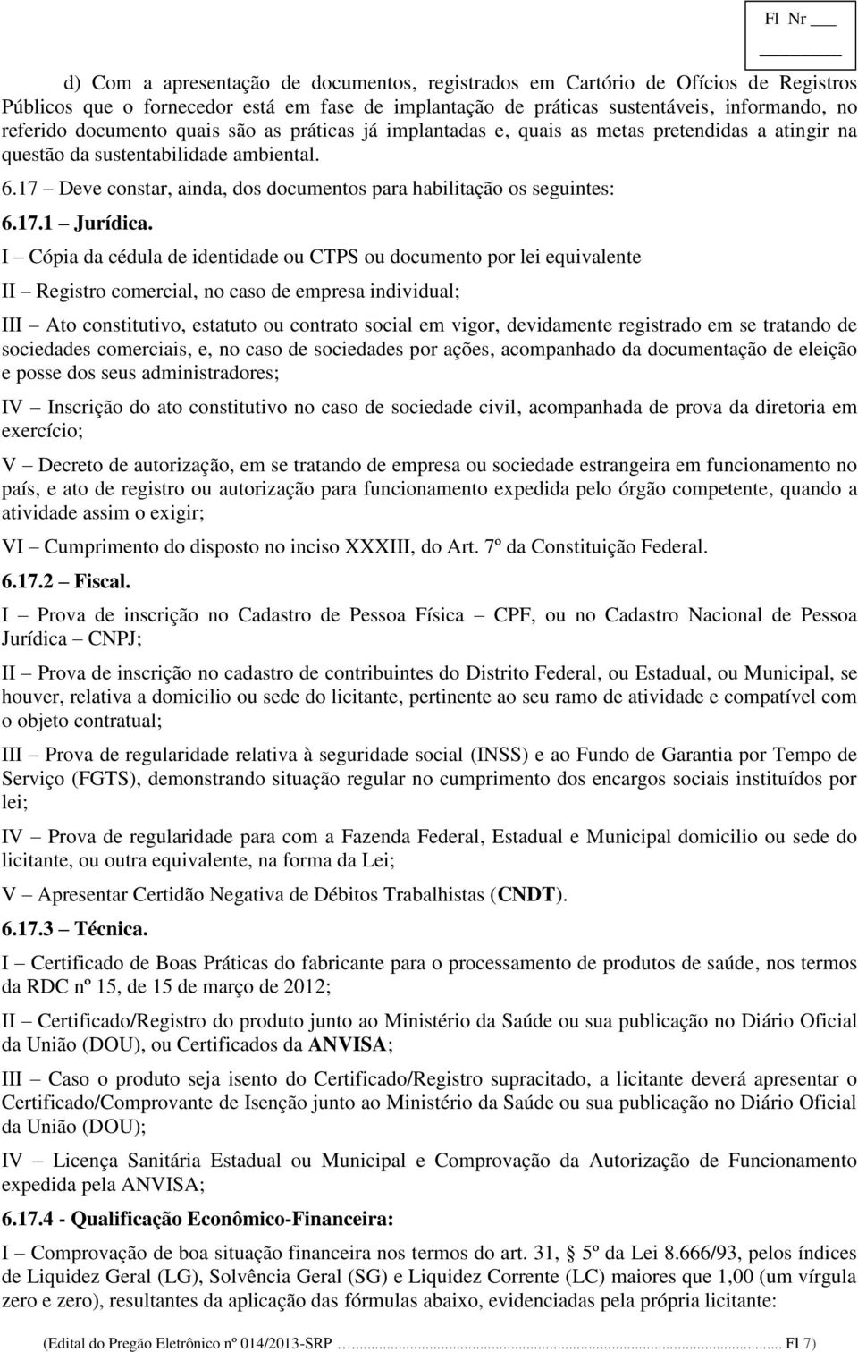 I Cópia da cédula de identidade ou CTPS ou documento por lei equivalente II Registro comercial, no caso de empresa individual; III Ato constitutivo, estatuto ou contrato social em vigor, devidamente