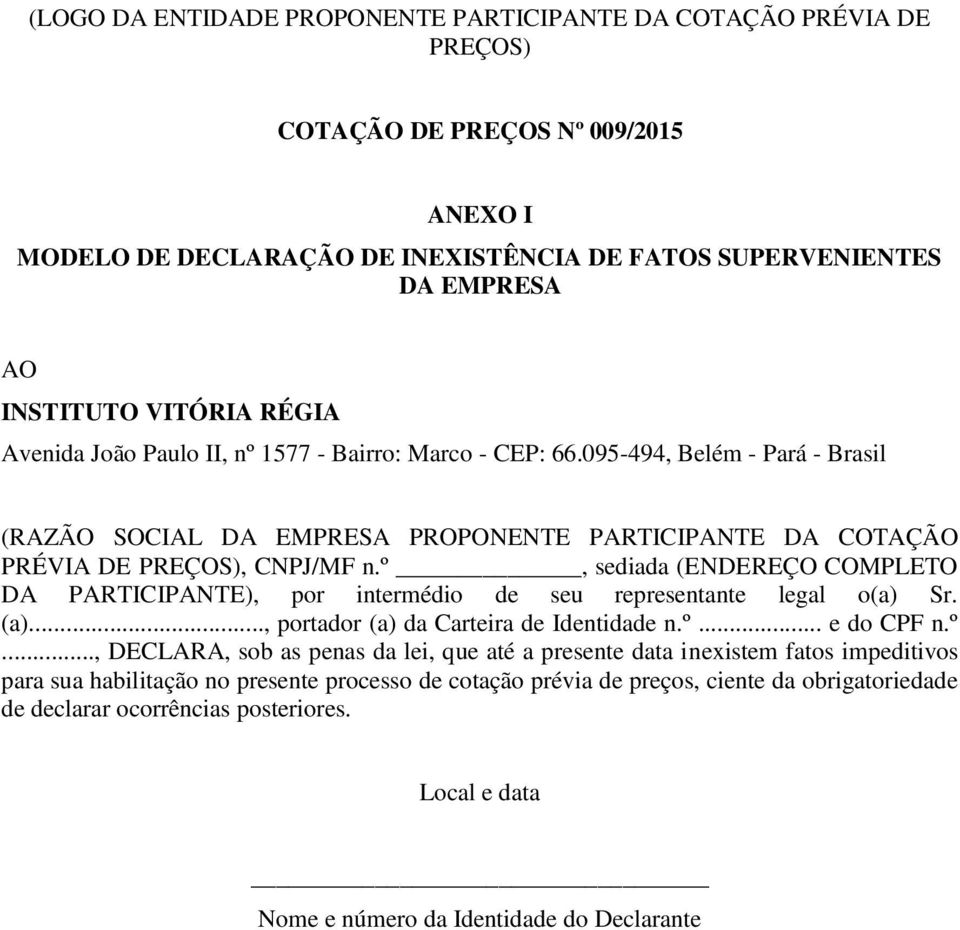 º, sediada (ENDEREÇO COMPLETO DA PARTICIPANTE), por intermédio de seu representante legal o(a) Sr. (a)..., portador (a) da Carteira de Identidade n.º... e do CPF n.º..., DECLARA, sob as penas da lei,