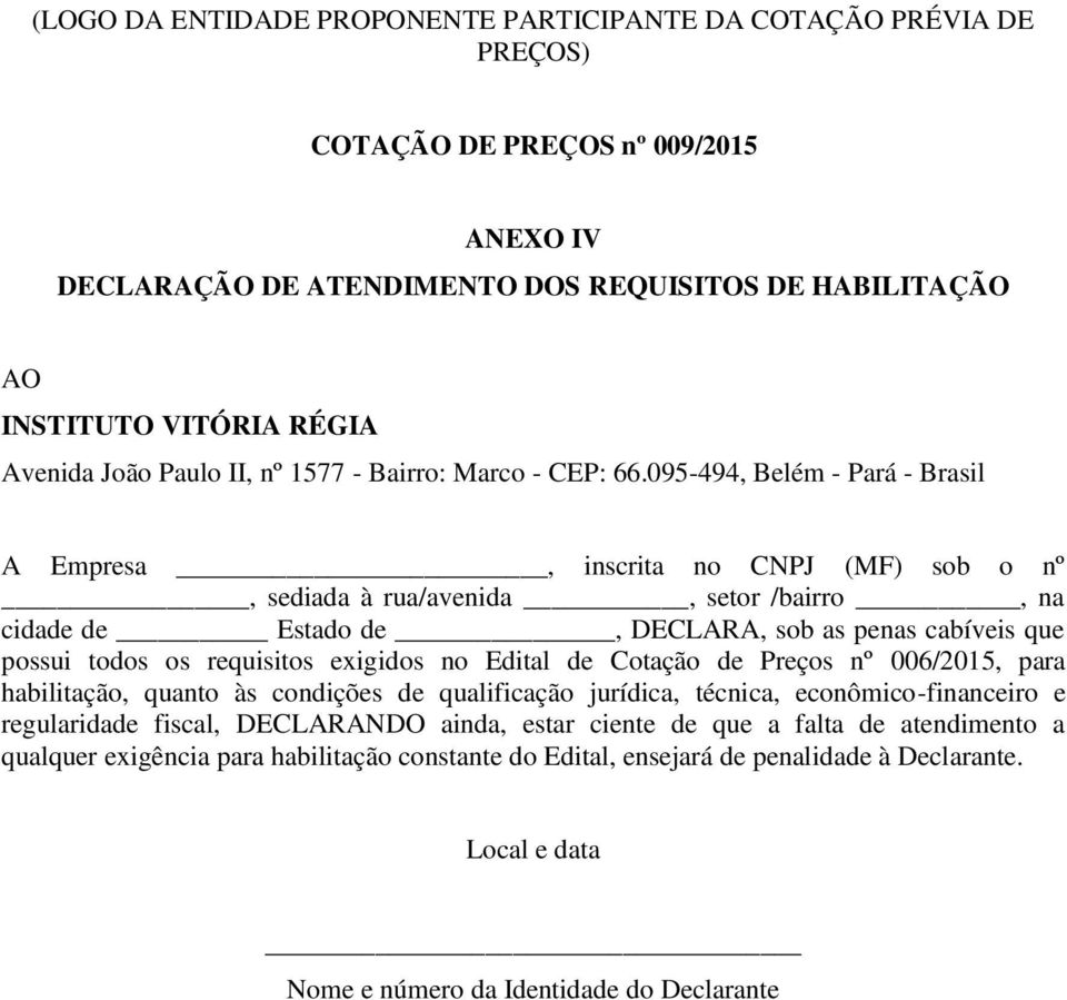 095-494, Belém - Pará - Brasil A Empresa, inscrita no CNPJ (MF) sob o nº, sediada à rua/avenida, setor /bairro, na cidade de Estado de, DECLARA, sob as penas cabíveis que possui todos os requisitos