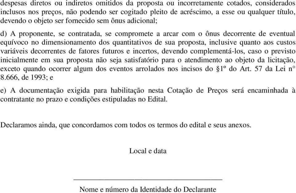 inclusive quanto aos custos variáveis decorrentes de fatores futuros e incertos, devendo complementá-los, caso o previsto inicialmente em sua proposta não seja satisfatório para o atendimento ao