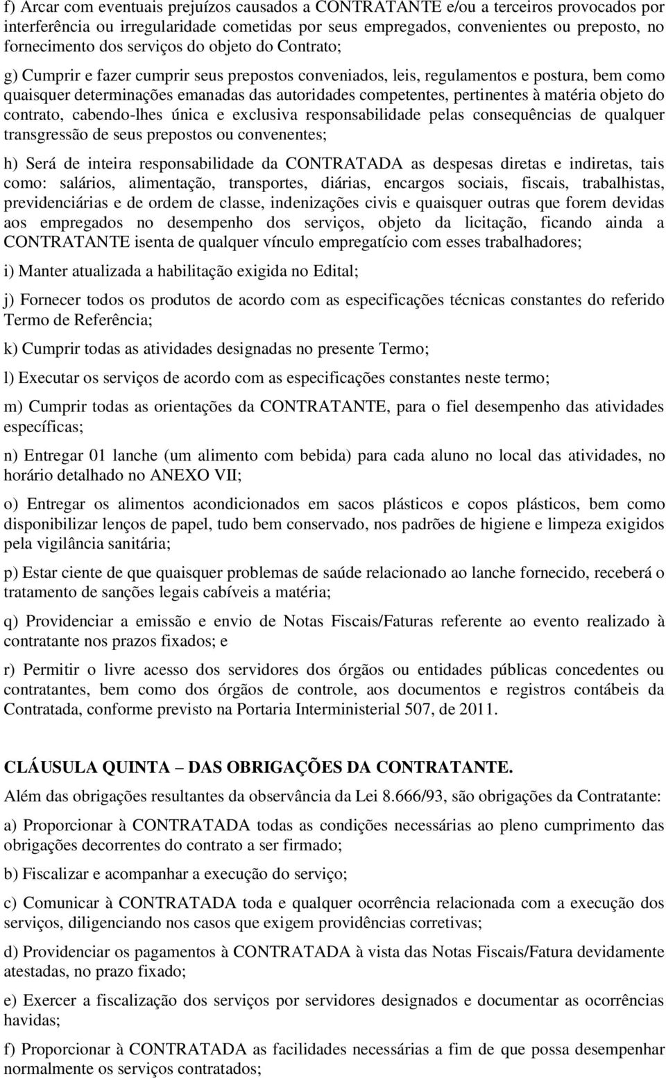 à matéria objeto do contrato, cabendo-lhes única e exclusiva responsabilidade pelas consequências de qualquer transgressão de seus prepostos ou convenentes; h) Será de inteira responsabilidade da