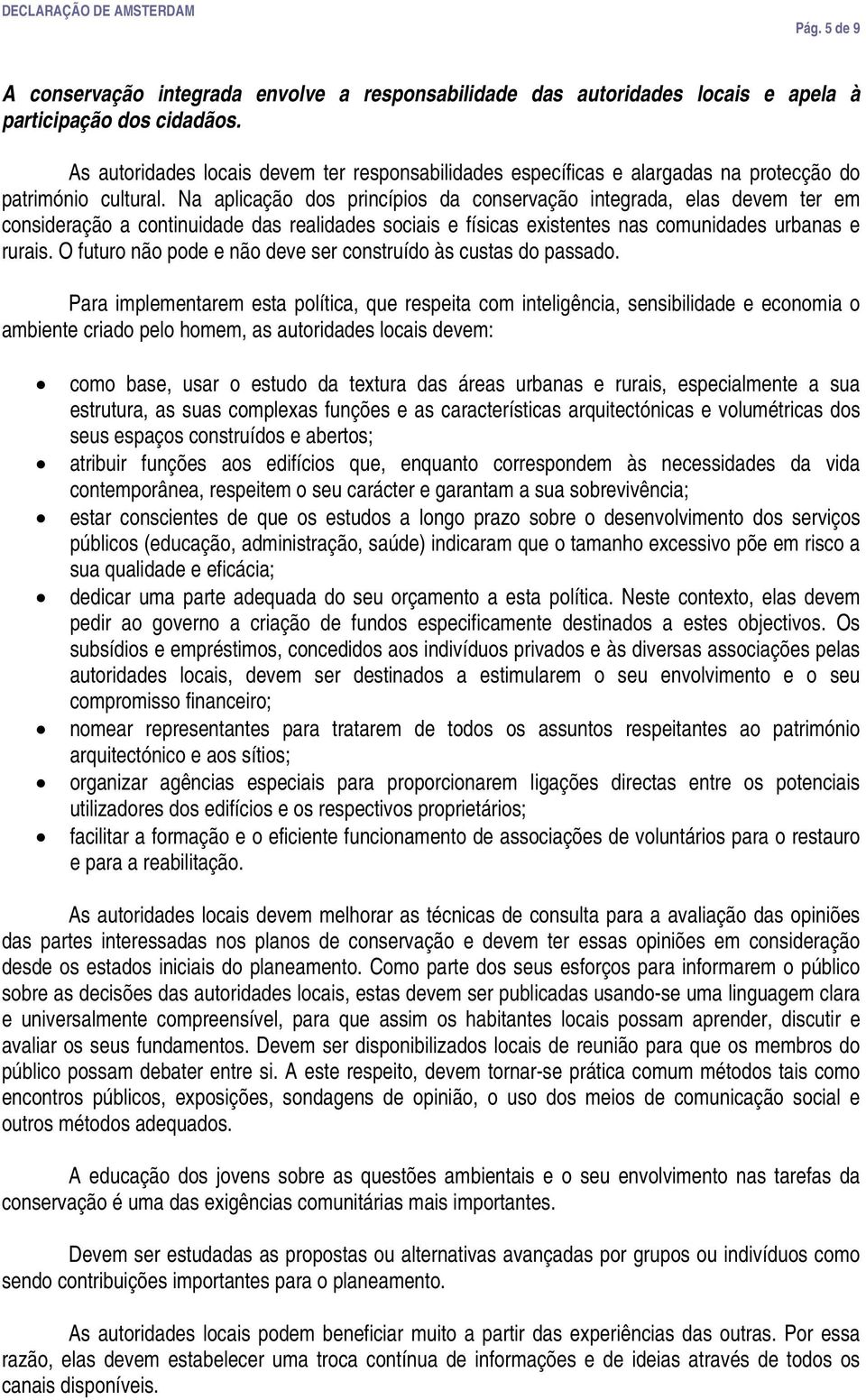 Na aplicação dos princípios da conservação integrada, elas devem ter em consideração a continuidade das realidades sociais e físicas existentes nas comunidades urbanas e rurais.