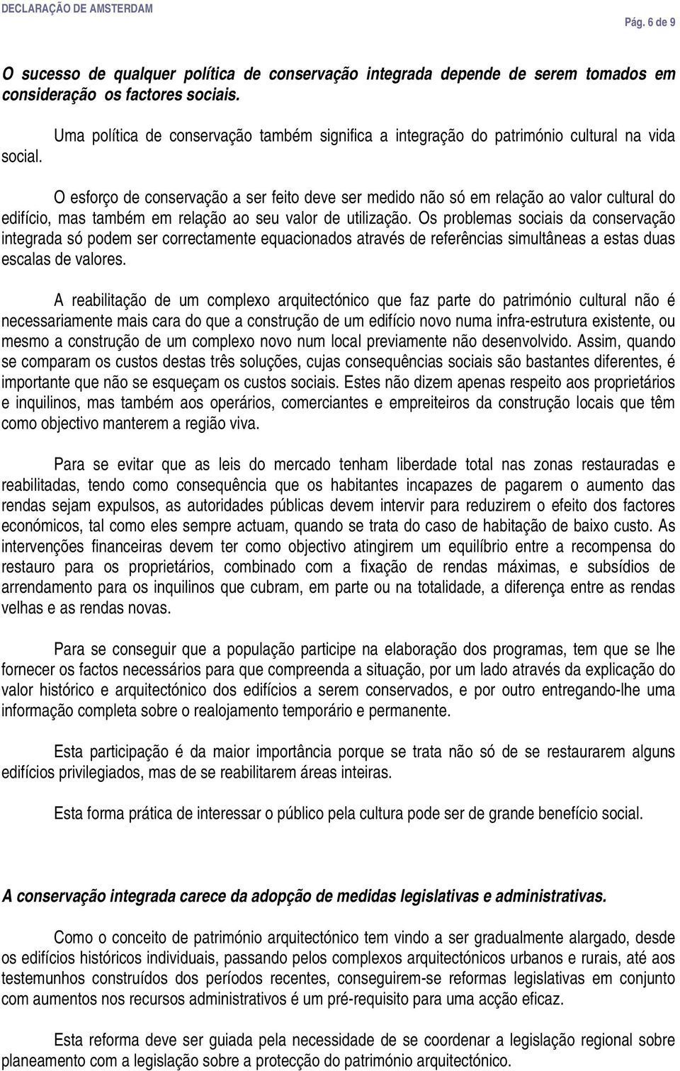 também em relação ao seu valor de utilização. Os problemas sociais da conservação integrada só podem ser correctamente equacionados através de referências simultâneas a estas duas escalas de valores.