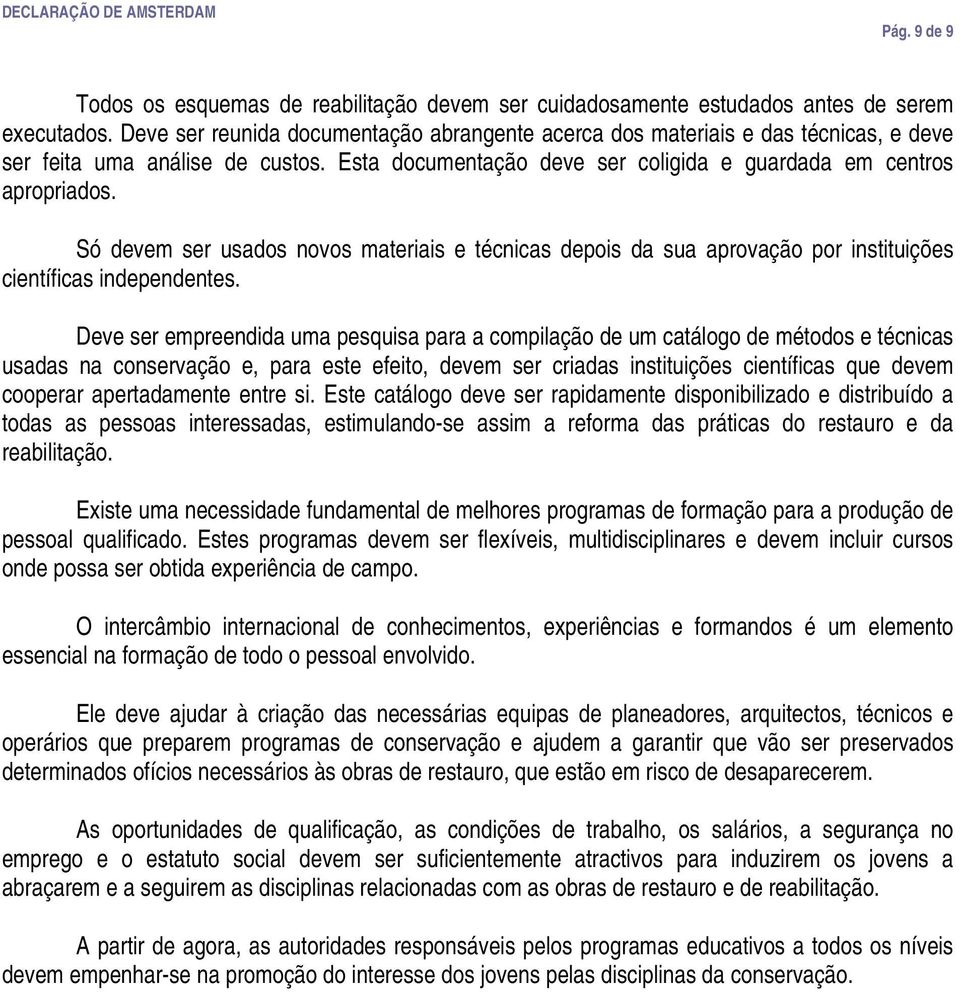 Só devem ser usados novos materiais e técnicas depois da sua aprovação por instituições científicas independentes.