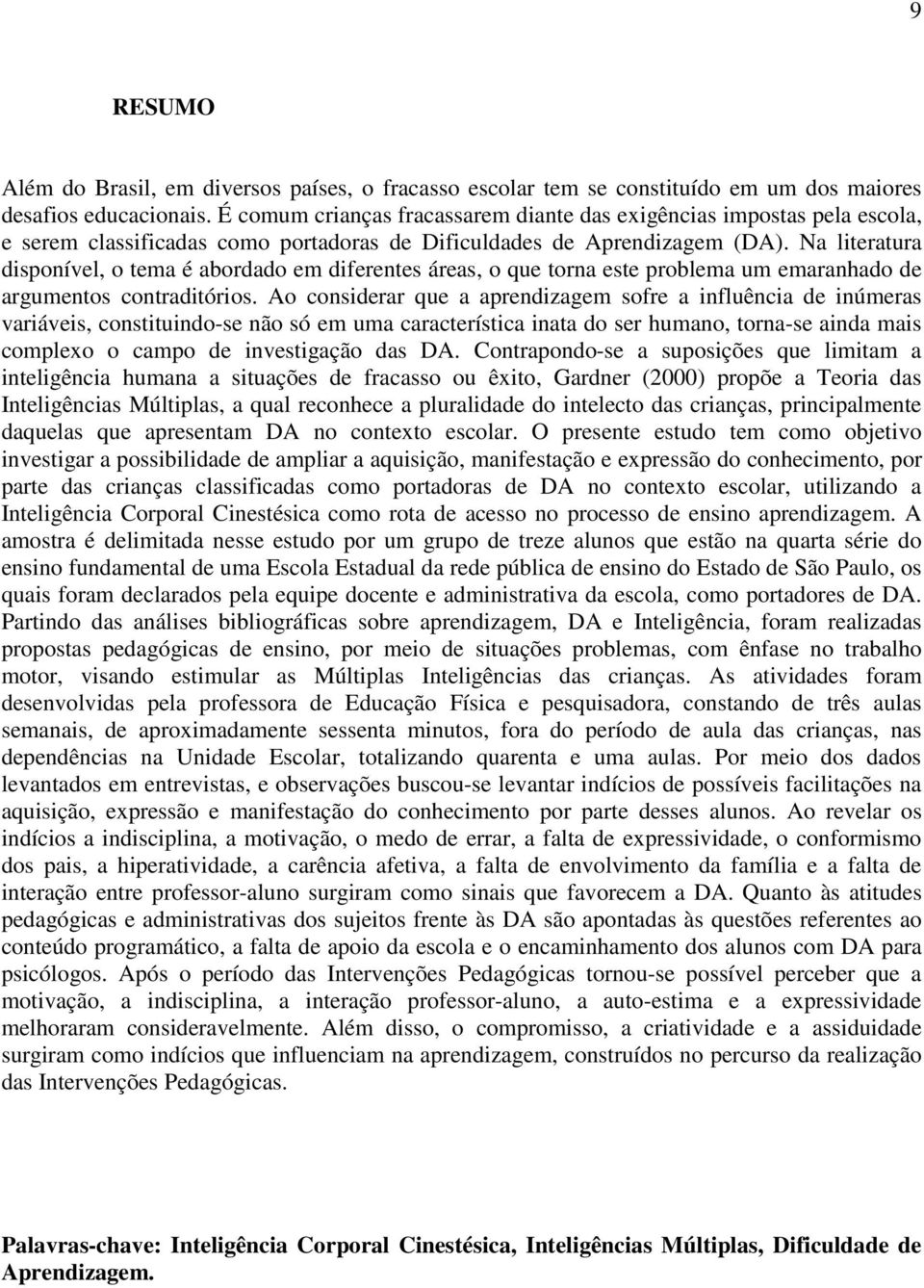 Na literatura disponível, o tema é abordado em diferentes áreas, o que torna este problema um emaranhado de argumentos contraditórios.