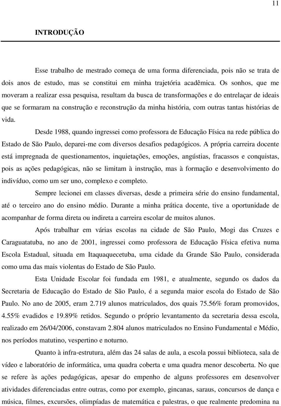 histórias de vida. Desde 1988, quando ingressei como professora de Educação Física na rede pública do Estado de São Paulo, deparei-me com diversos desafios pedagógicos.