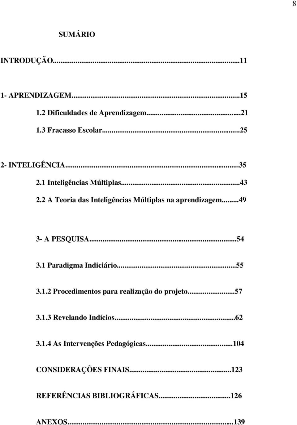 ..49 3- A PESQUISA...54 3.1 Paradigma Indiciário...55 3.1.2 Procedimentos para realização do projeto...57 3.1.3 Revelando Indícios.