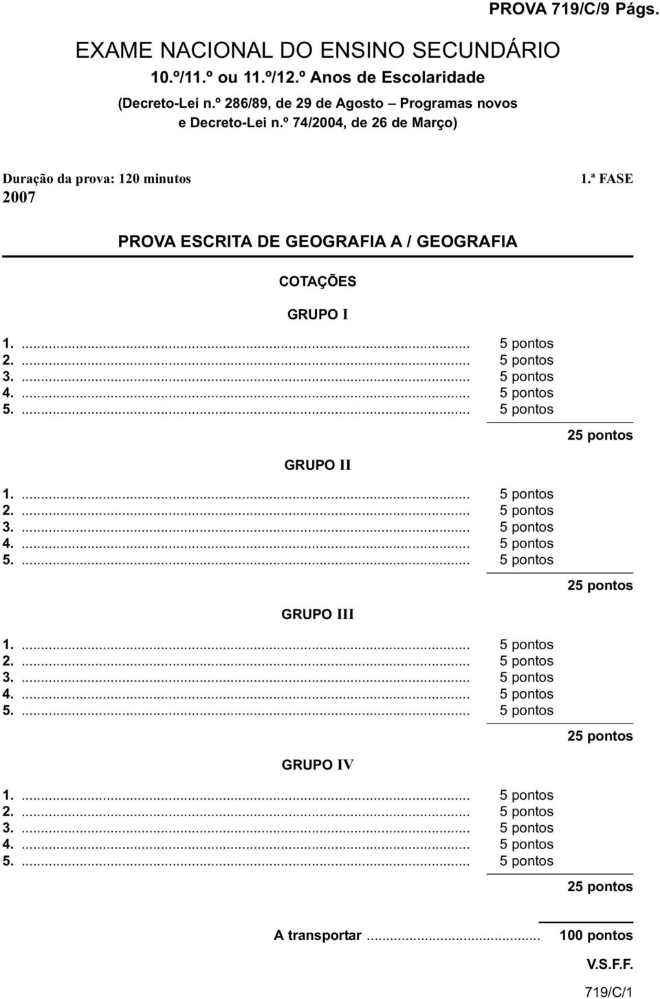 ... 5 pontos 4.... 5 pontos 5.... 5 pontos 25 pontos GRUPO II 1.... 5 pontos 2.... 5 pontos 3.... 5 pontos 4.... 5 pontos 5.... 5 pontos 25 pontos GRUPO III 1.... 5 pontos 2.... 5 pontos 3.... 5 pontos 4.... 5 pontos 5.... 5 pontos 25 pontos GRUPO IV 1.