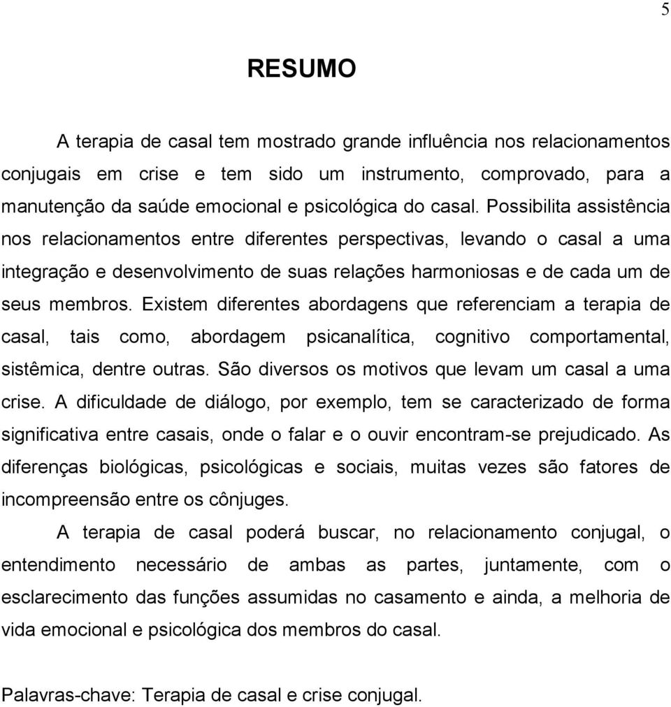 Existem diferentes abordagens que referenciam a terapia de casal, tais como, abordagem psicanalítica, cognitivo comportamental, sistêmica, dentre outras.