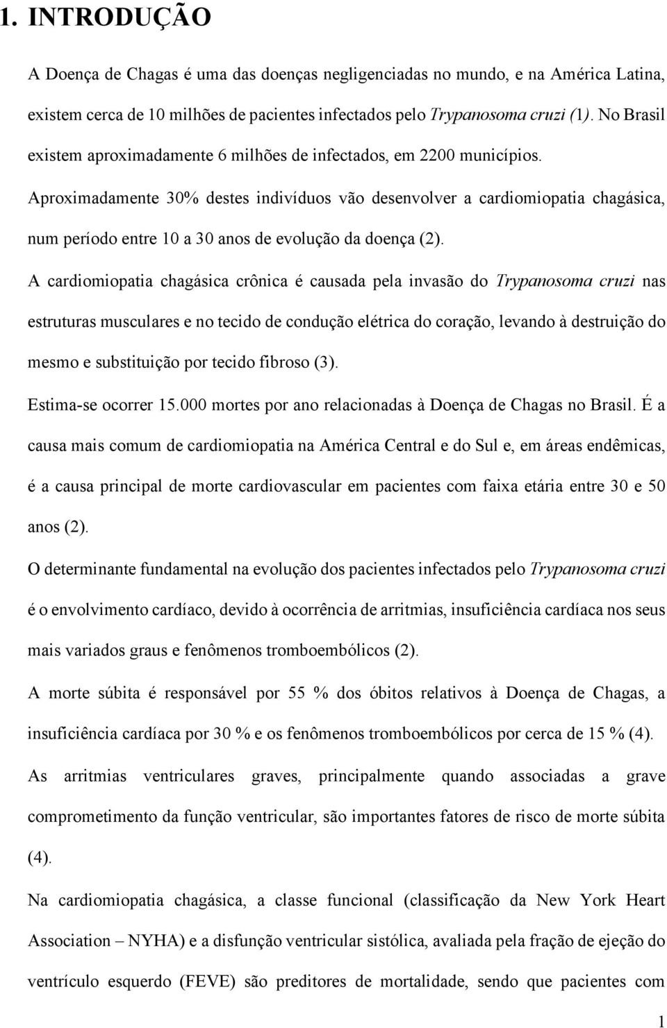 Aproximadamente 30% destes indivíduos vão desenvolver a cardiomiopatia chagásica, num período entre 10 a 30 anos de evolução da doença (2).