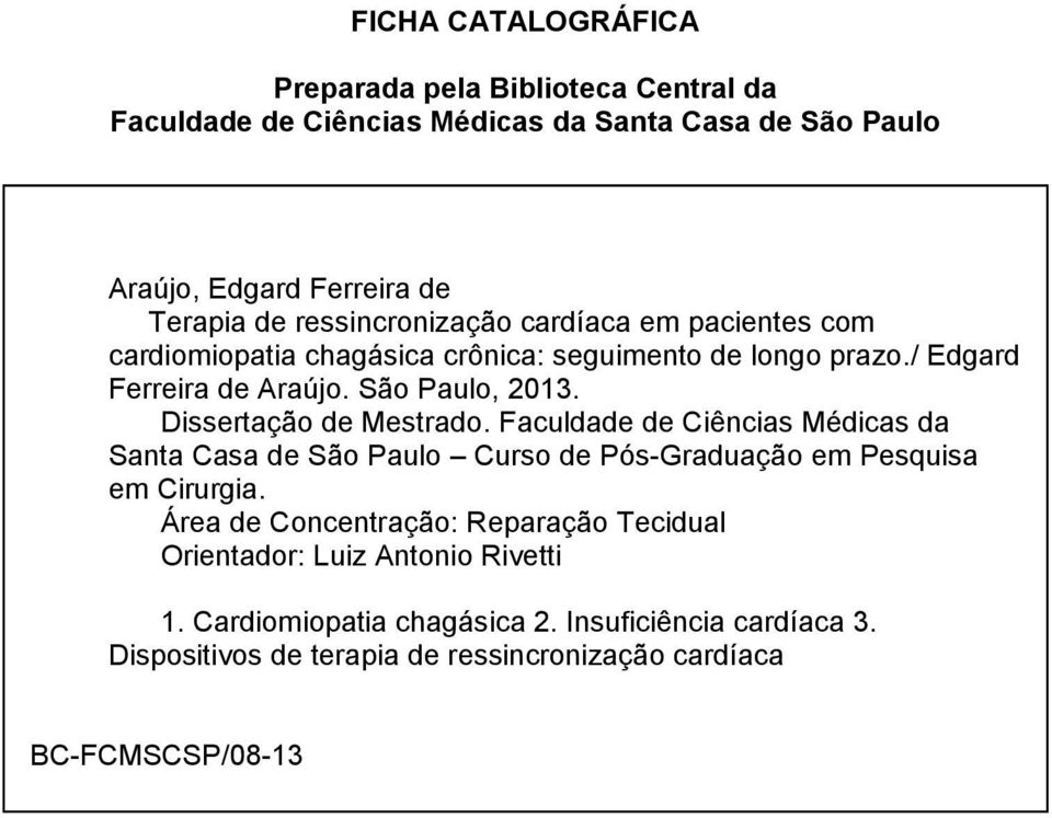 Dissertação de Mestrado. Faculdade de Ciências Médicas da Santa Casa de São Paulo Curso de Pós-Graduação em Pesquisa em Cirurgia.