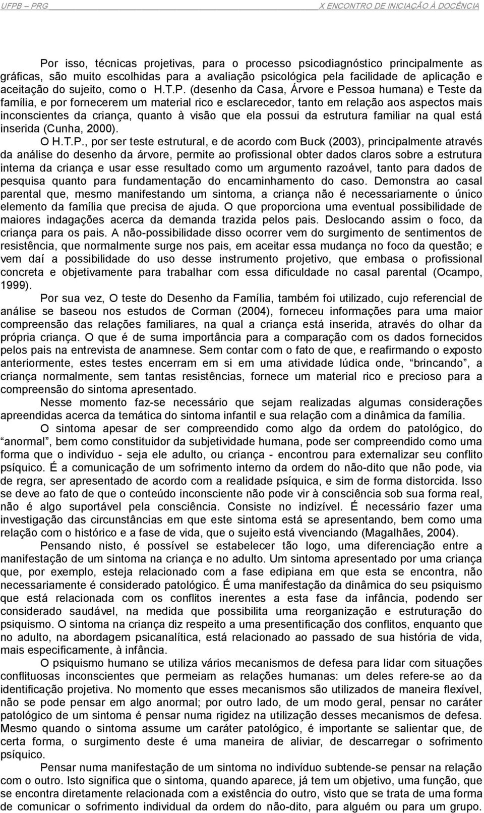 (desenho da Casa, Árvore e Pessoa humana) e Teste da família, e por fornecerem um material rico e esclarecedor, tanto em relação aos aspectos mais inconscientes da criança, quanto à visão que ela