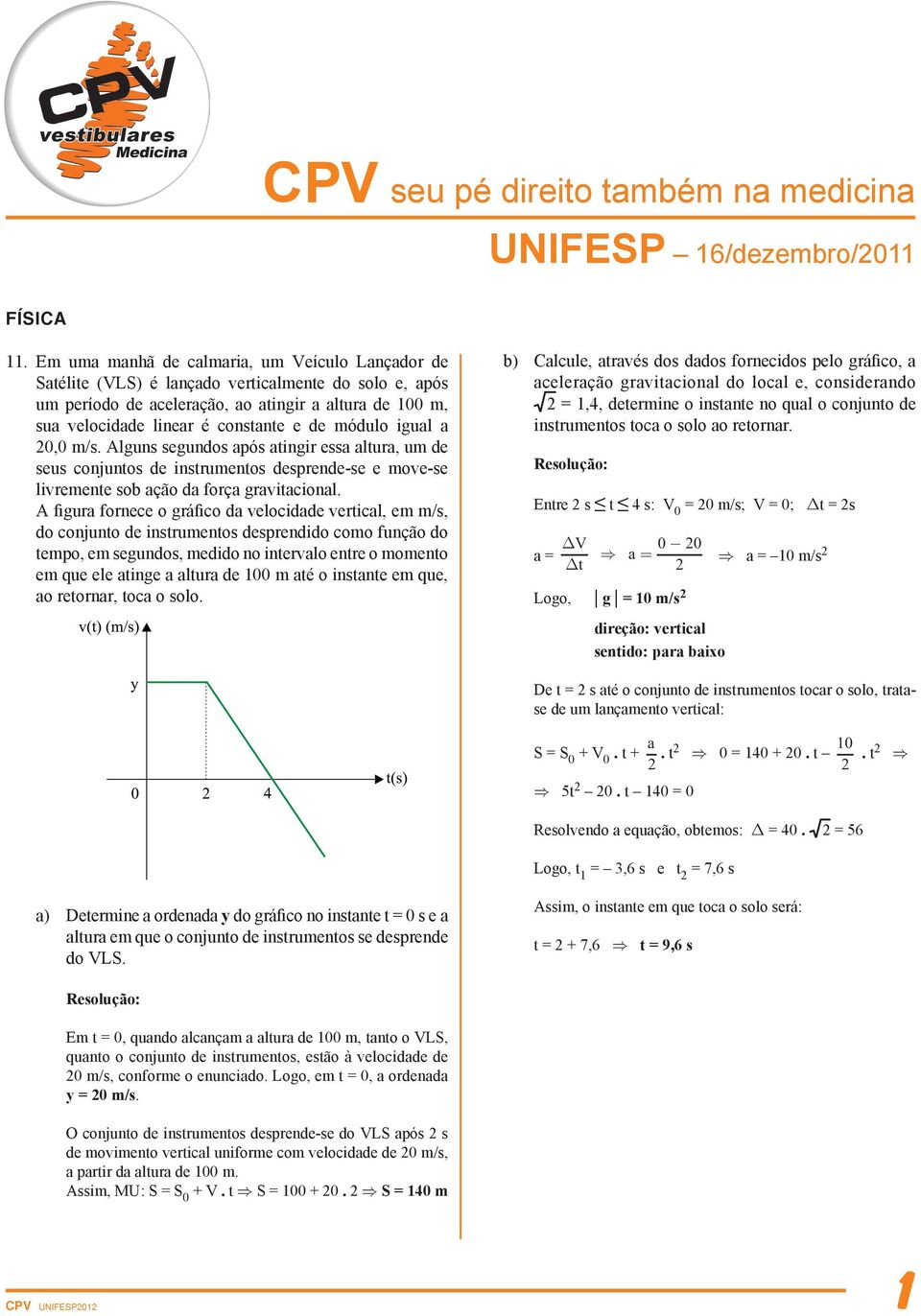 módulo igual a 0,0 m/s. Alguns segundos após atingir essa altura, um de seus conjuntos de instrumentos desprende-se e move-se livremente sob ação da força gravitacional.