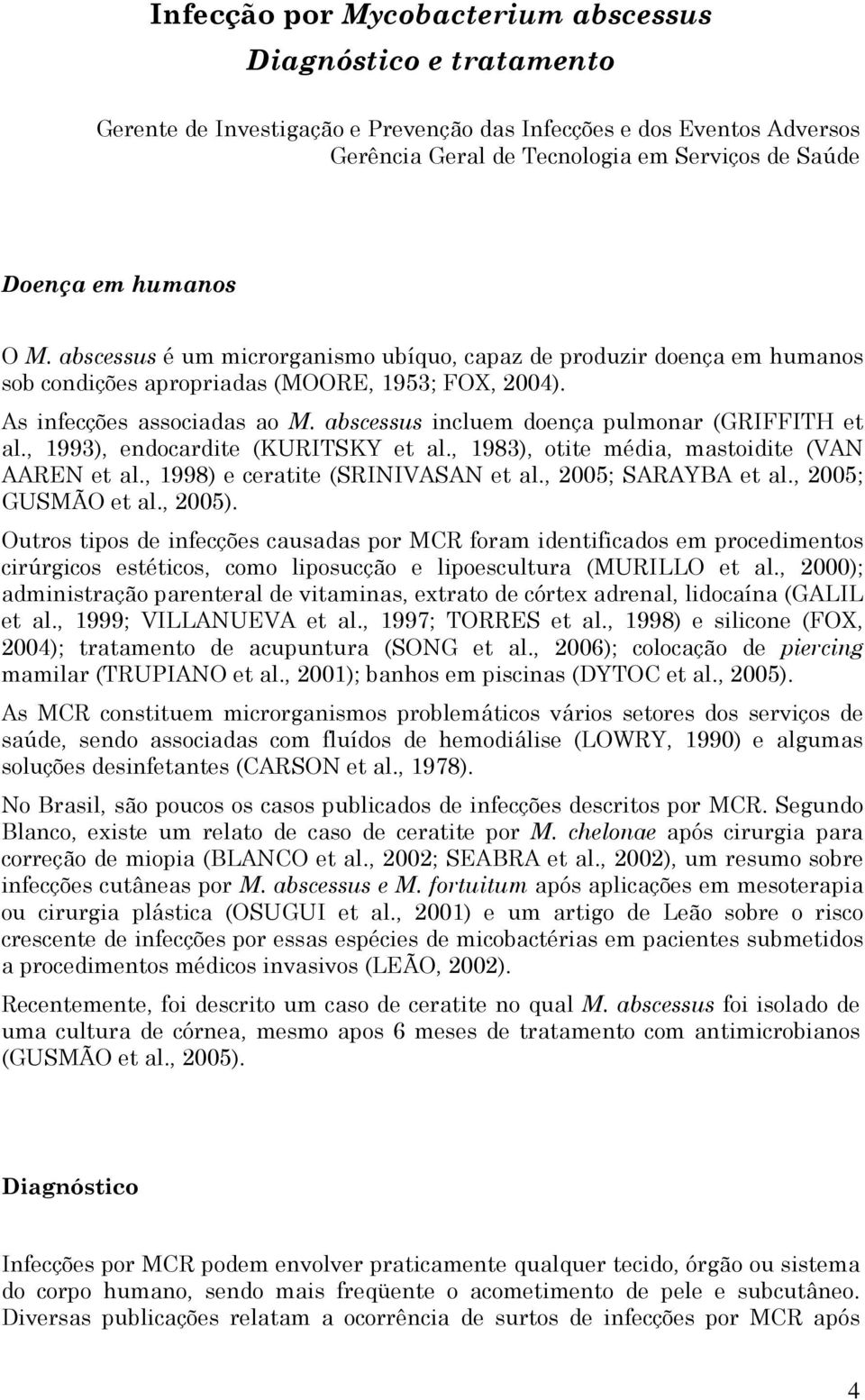 abscessus incluem doença pulmonar (GRIFFITH et al., 1993), endocardite (KURITSKY et al., 1983), otite média, mastoidite (VAN AAREN et al., 1998) e ceratite (SRINIVASAN et al., 2005; SARAYBA et al.