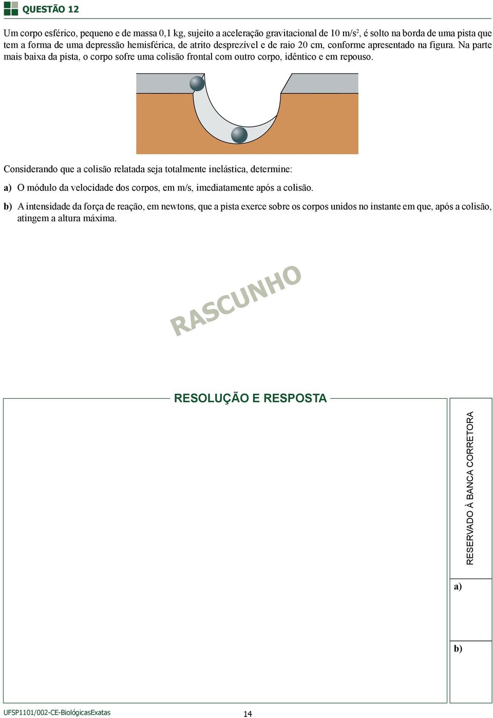 Na parte mais baixa da pista, o corpo sofre uma colisão frontal com outro corpo, idêntico e em repouso.