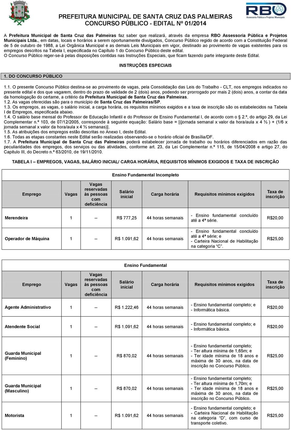 Municipais em vigor, destinado ao provimento de vagas existentes para os empregos descritos na Tabela I, especificada no Capítulo 1 do Concurso Público deste edital.