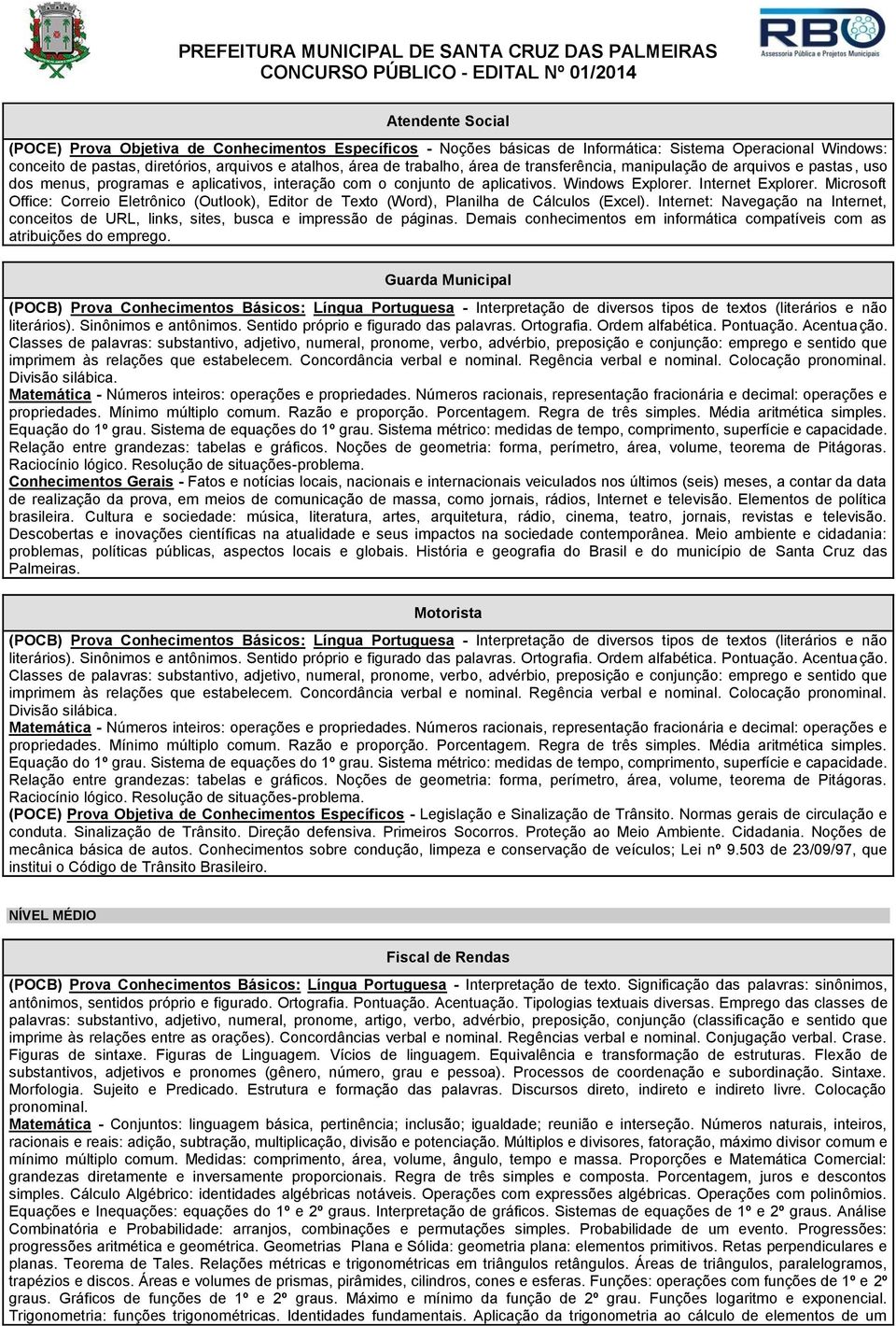 Microsoft Office: Correio Eletrônico (Outlook), Editor de Texto (Word), Planilha de Cálculos (Excel). Internet: Navegação na Internet, conceitos de URL, links, sites, busca e impressão de páginas.