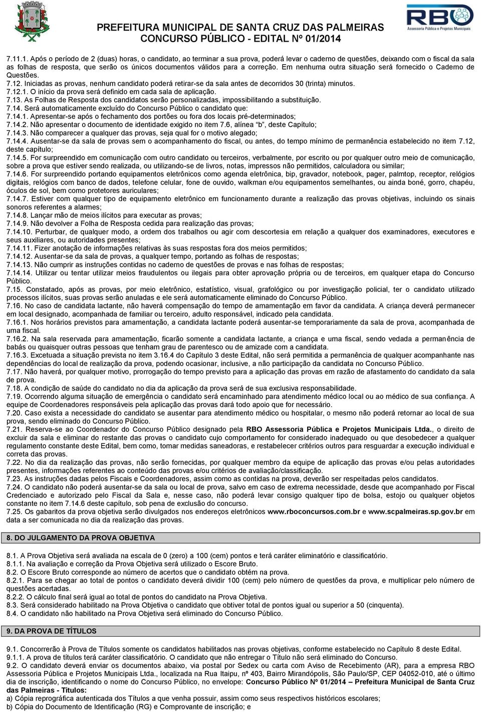 7.12.1. O início da prova será definido em cada sala de aplicação. 7.13. As Folhas de Resposta dos candidatos serão personalizadas, impossibilitando a substituição. 7.14.