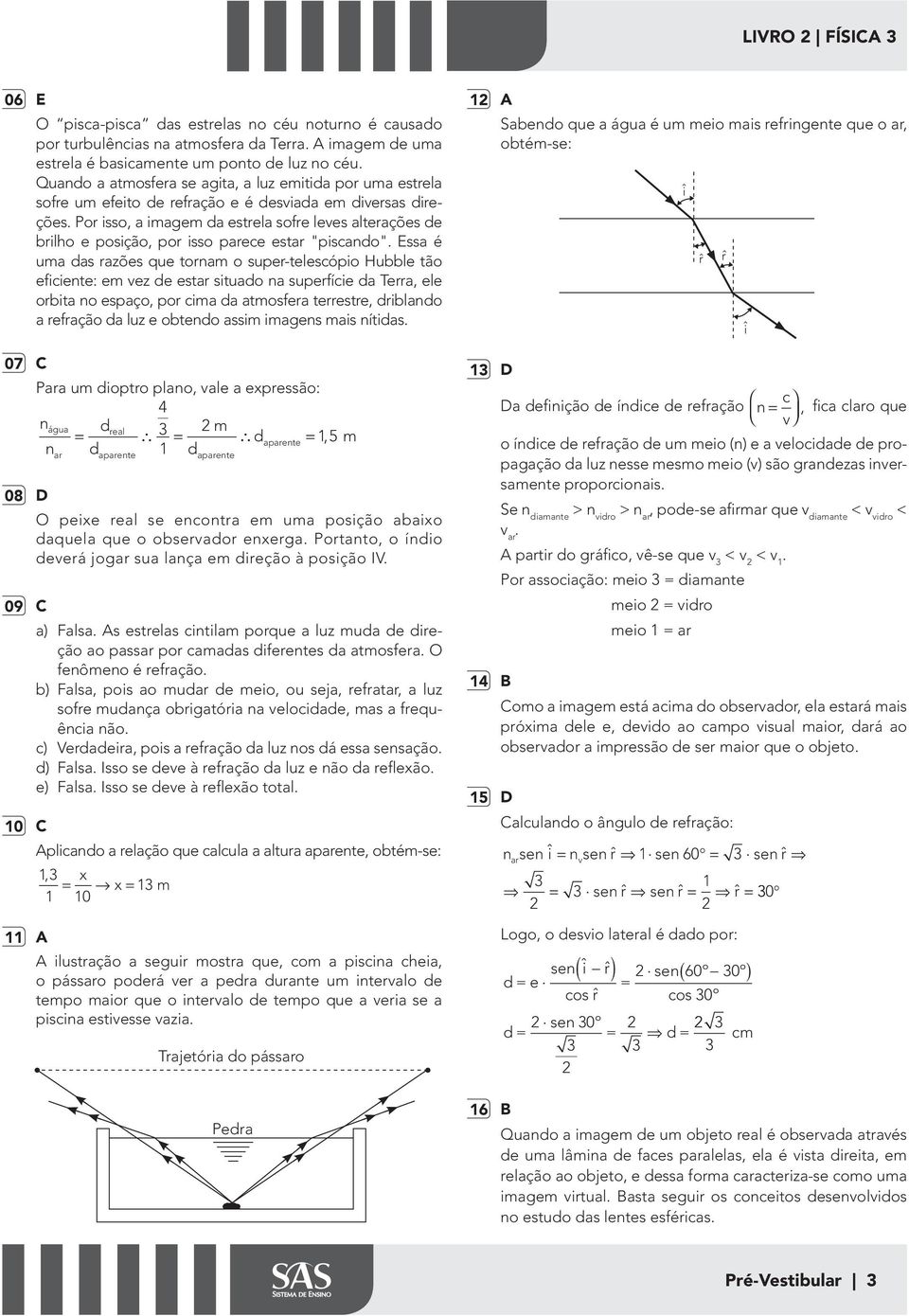 Por isso, a imagem da estrela sore leves alterações de brilho e posição, por isso parece estar "piscando".