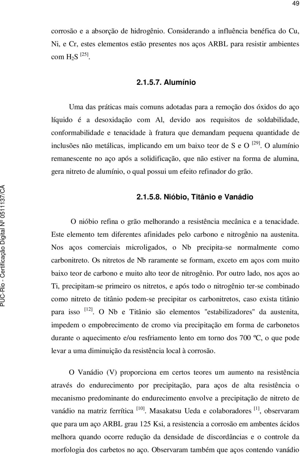 demandam pequena quantidade de inclusões não metálicas, implicando em um baixo teor de S e O [29].