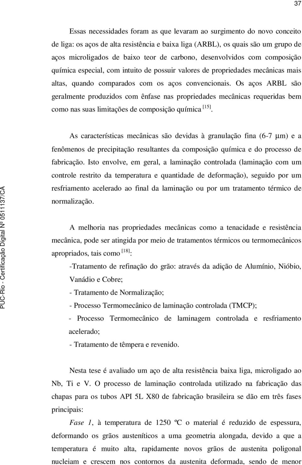 Os aços ARBL são geralmente produzidos com ênfase nas propriedades mecânicas requeridas bem como nas suas limitações de composição química [15].