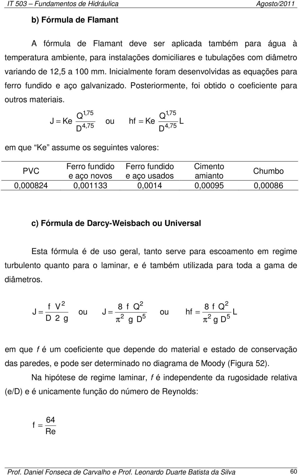 ,75,75 J = K ou hf = K 4,75 4,75 qu K assu os sguits valors: Frro fudido Frro fudido Cito PVC Chubo aço ovos aço usados aiato 0,00084 0,00 0,004 0,00095 0,00086 c) Fórula d arcy-wisbach ou Uivrsal