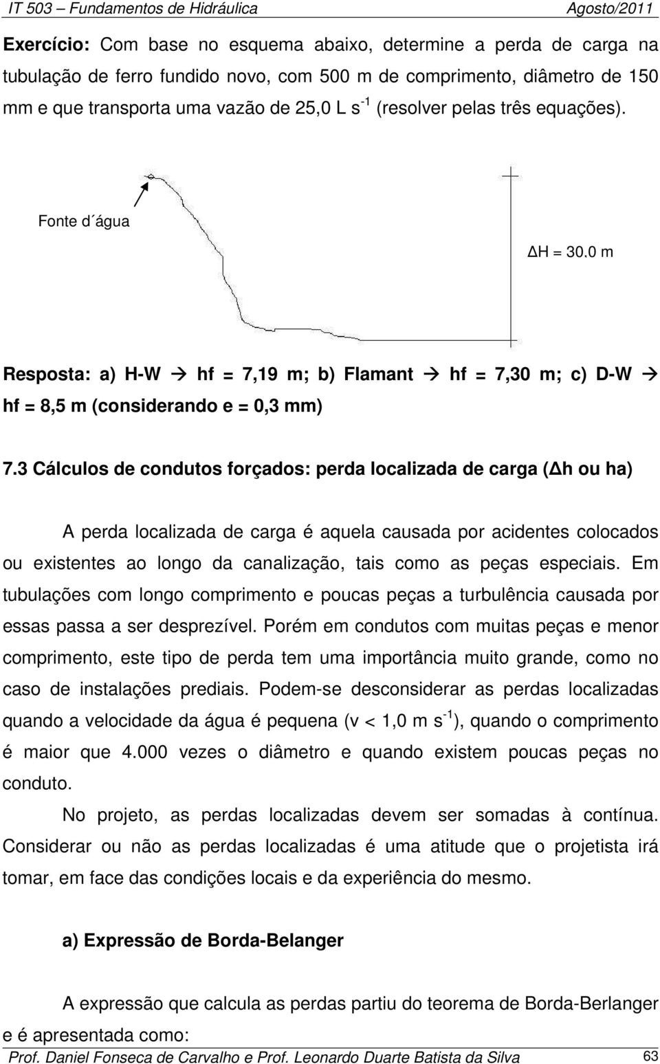 Cálculos d codutos forçados: prda localizada d carga ( h ou ha) A prda localizada d carga é aqula causada por acidts colocados ou xistts ao logo da caalização, tais coo as pças spciais.