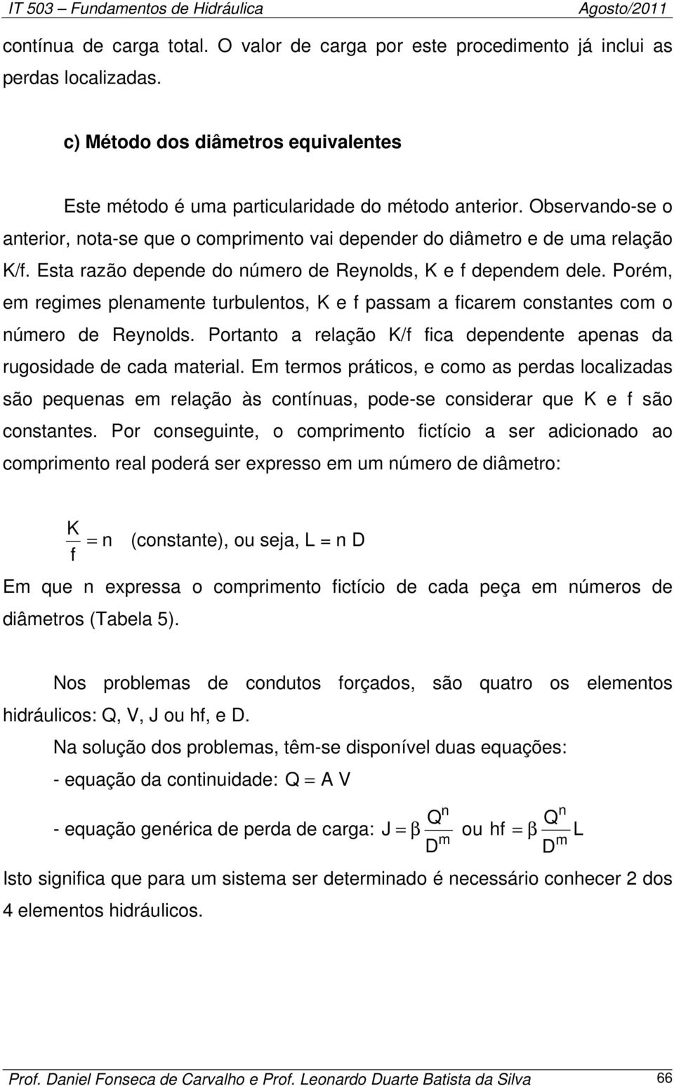 Portato a rlação K/f fica dpdt apas da rugosidad d cada atrial. E tros práticos, coo as prdas localizadas são pquas rlação às cotíuas, pod-s cosidrar qu K f são costats.