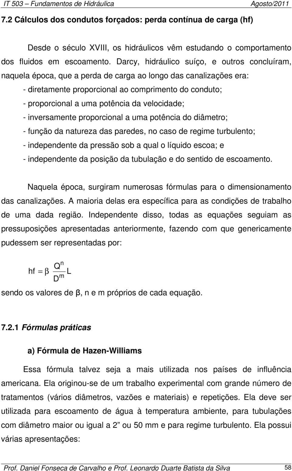 proporcioal a ua potêcia do diâtro; - fução da aturza das pards, o caso d rgi turbulto; - idpdt da prssão sob a qual o líquido scoa; - idpdt da posição da tubulação do stido d scoato.