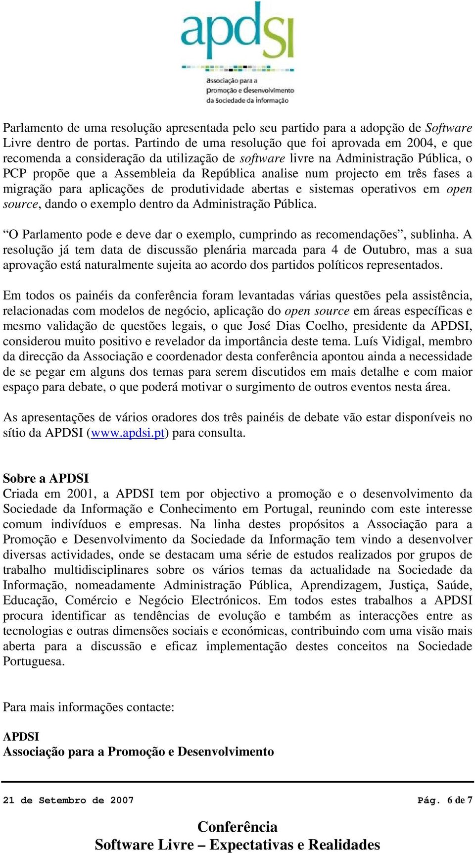 projecto em três fases a migração para aplicações de produtividade abertas e sistemas operativos em open source, dando o exemplo dentro da Administração Pública.