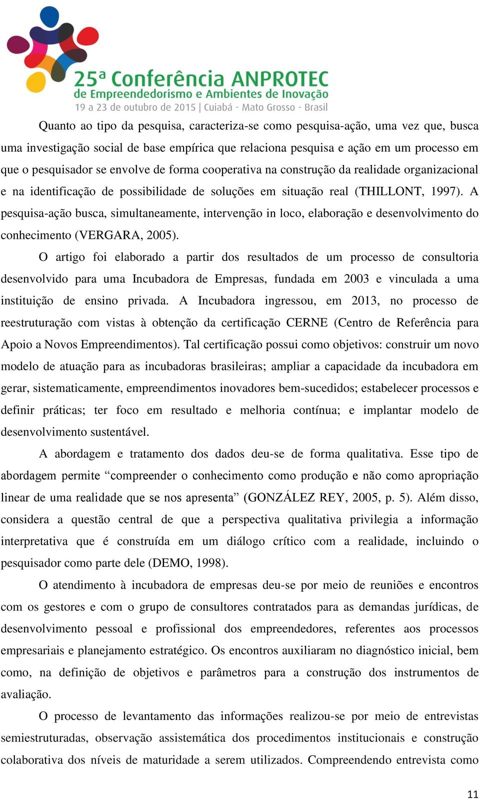 A pesquisa-ação busca, simultaneamente, intervenção in loco, elaboração e desenvolvimento do conhecimento (VERGARA, 2005).