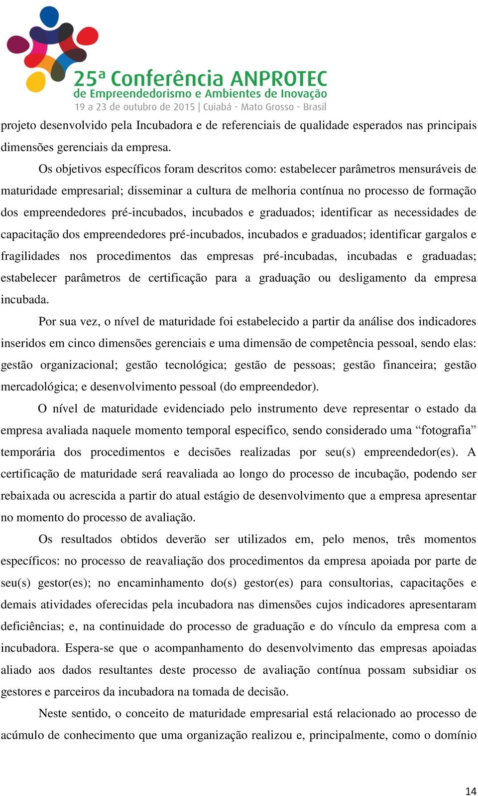 pré-incubados, incubados e graduados; identificar as necessidades de capacitação dos empreendedores pré-incubados, incubados e graduados; identificar gargalos e fragilidades nos procedimentos das